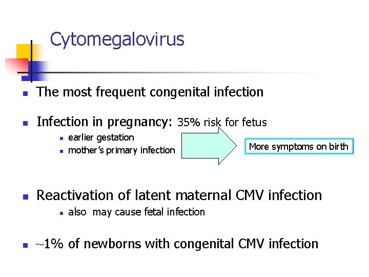 Cytomegalovirus n The most frequent congenital infection n Infection in pregnancy: 35% risk for