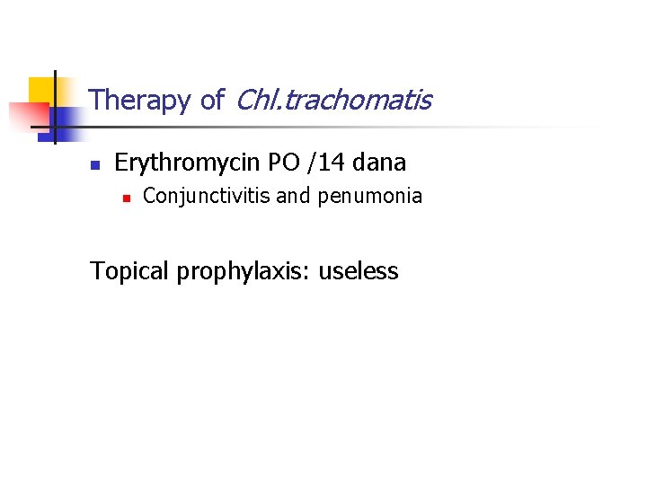 Therapy of Chl. trachomatis n Erythromycin PO /14 dana n Conjunctivitis and penumonia Topical