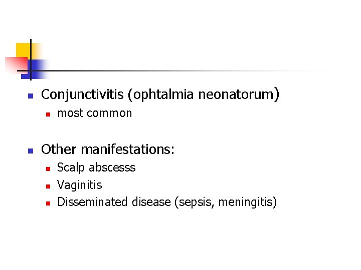 n Conjunctivitis (ophtalmia neonatorum) n n most common Other manifestations: n n n Scalp