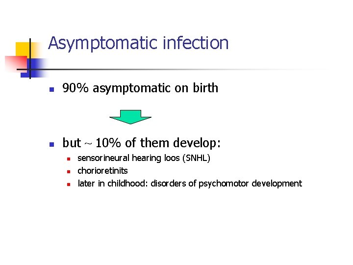 Asymptomatic infection n 90% asymptomatic on birth n but ~ 10% of them develop: