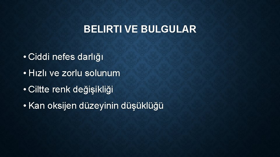 BELIRTI VE BULGULAR • Ciddi nefes darlığı • Hızlı ve zorlu solunum • Ciltte
