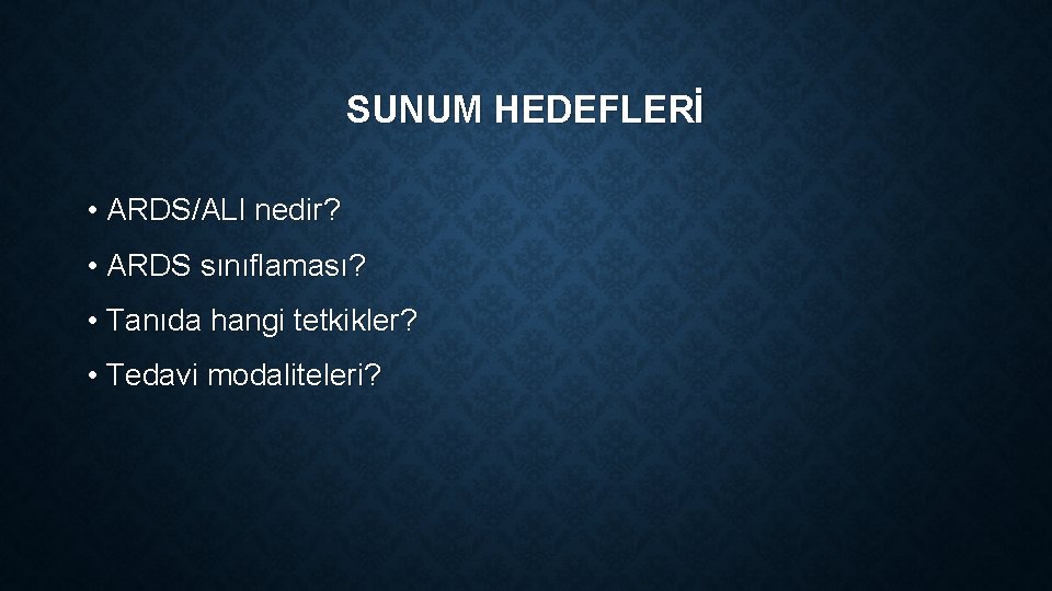 SUNUM HEDEFLERİ • ARDS/ALI nedir? • ARDS sınıflaması? • Tanıda hangi tetkikler? • Tedavi