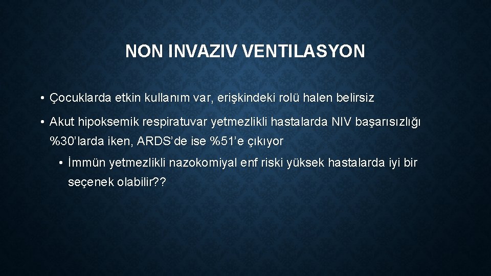 NON INVAZIV VENTILASYON • Çocuklarda etkin kullanım var, erişkindeki rolü halen belirsiz • Akut