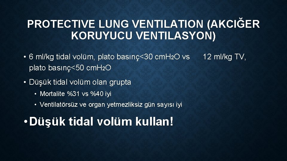 PROTECTIVE LUNG VENTILATION (AKCIĞER KORUYUCU VENTILASYON) • 6 ml/kg tidal volüm, plato basınç<30 cm.