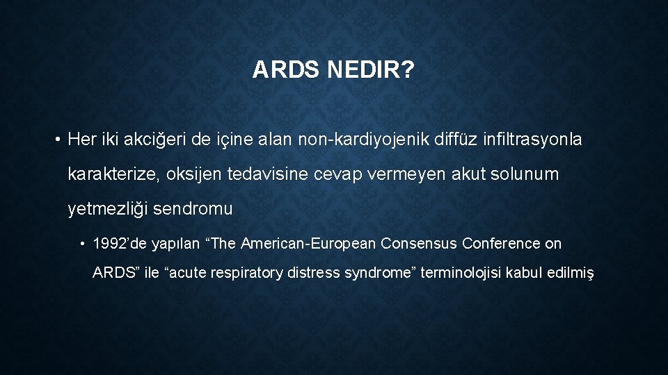 ARDS NEDIR? • Her iki akciğeri de içine alan non-kardiyojenik diffüz infiltrasyonla karakterize, oksijen