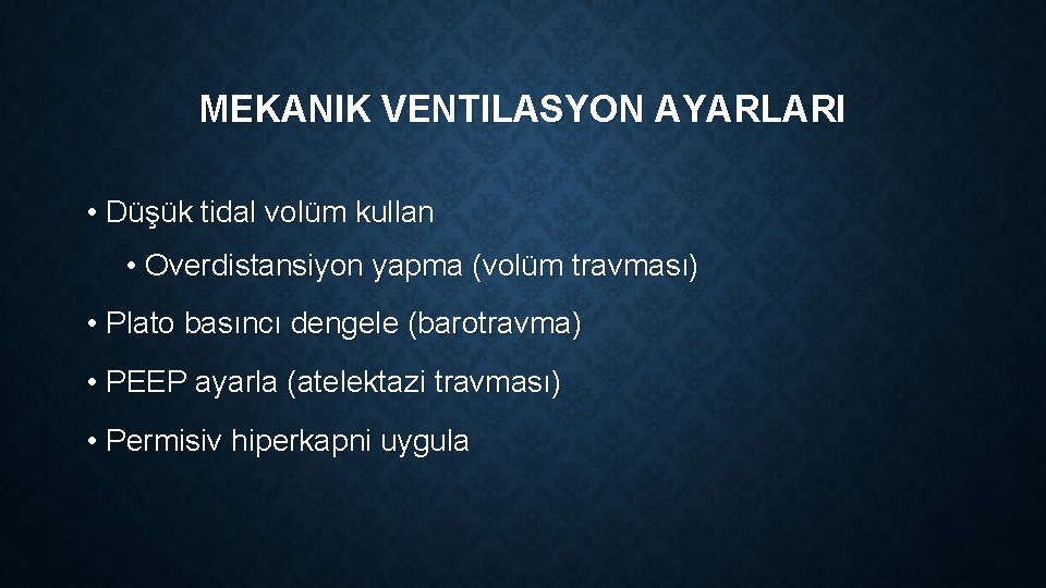 MEKANIK VENTILASYON AYARLARI • Düşük tidal volüm kullan • Overdistansiyon yapma (volüm travması) •