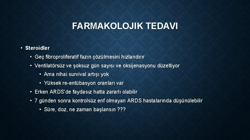 FARMAKOLOJIK TEDAVI • Steroidler • Geç fibroproliferatif fazın çözülmesini hızlandırır • Ventilatörsüz ve şoksuz