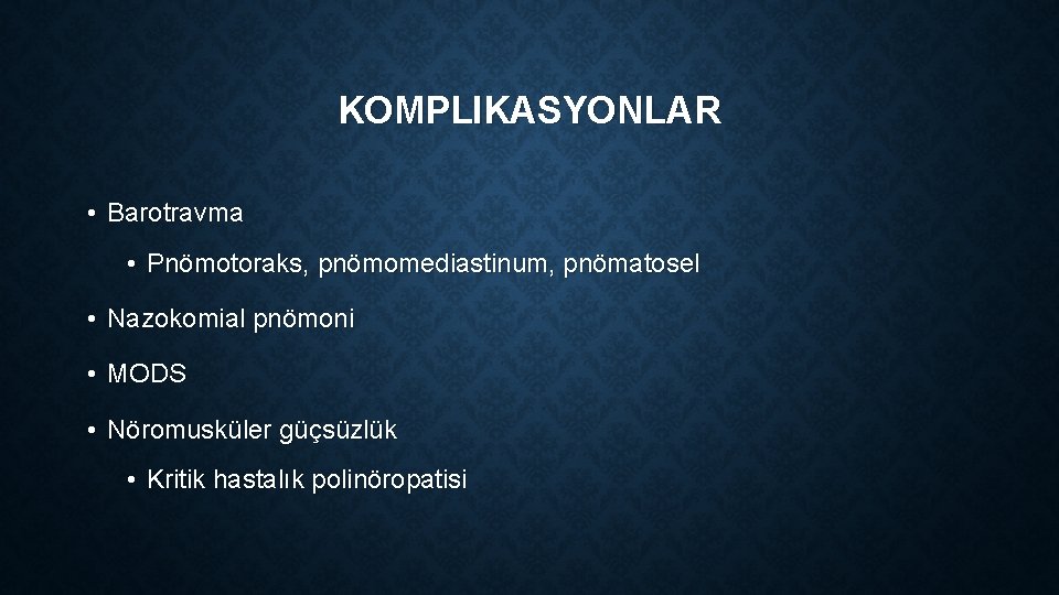 KOMPLIKASYONLAR • Barotravma • Pnömotoraks, pnömomediastinum, pnömatosel • Nazokomial pnömoni • MODS • Nöromusküler
