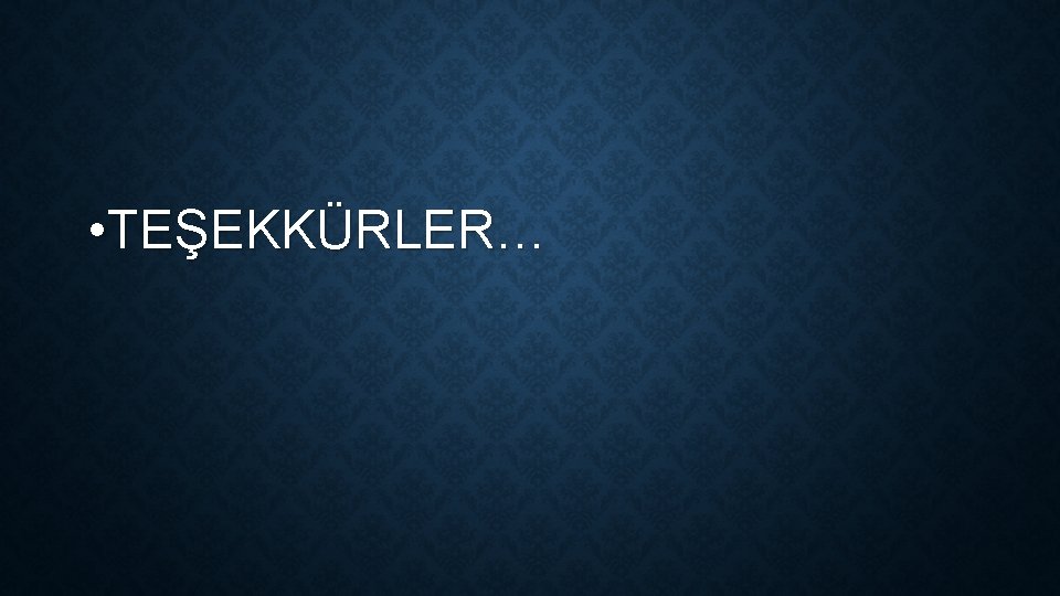 • TEŞEKKÜRLER… 