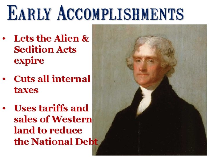  • Lets the Alien & Sedition Acts expire • Cuts all internal taxes