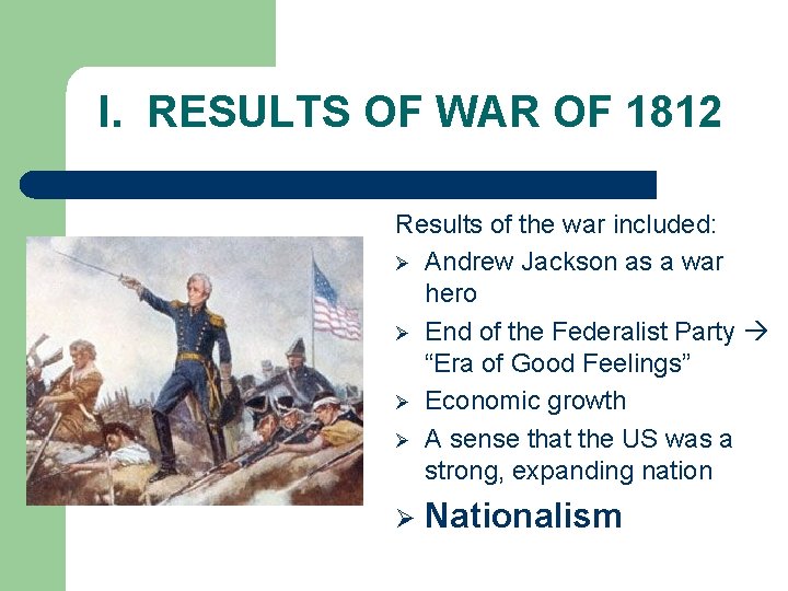 I. RESULTS OF WAR OF 1812 Results of the war included: Ø Andrew Jackson