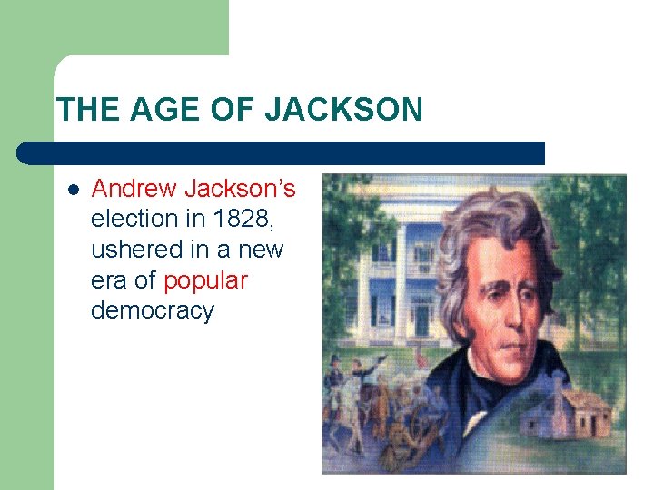 THE AGE OF JACKSON l Andrew Jackson’s election in 1828, ushered in a new