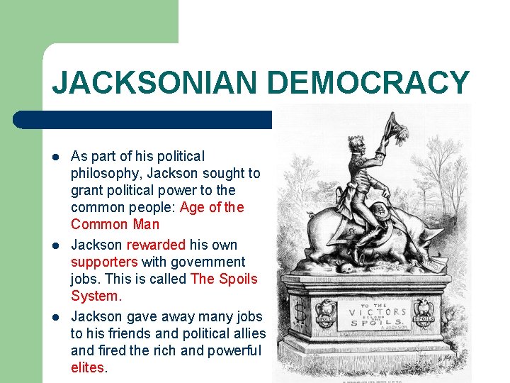 JACKSONIAN DEMOCRACY l l l As part of his political philosophy, Jackson sought to