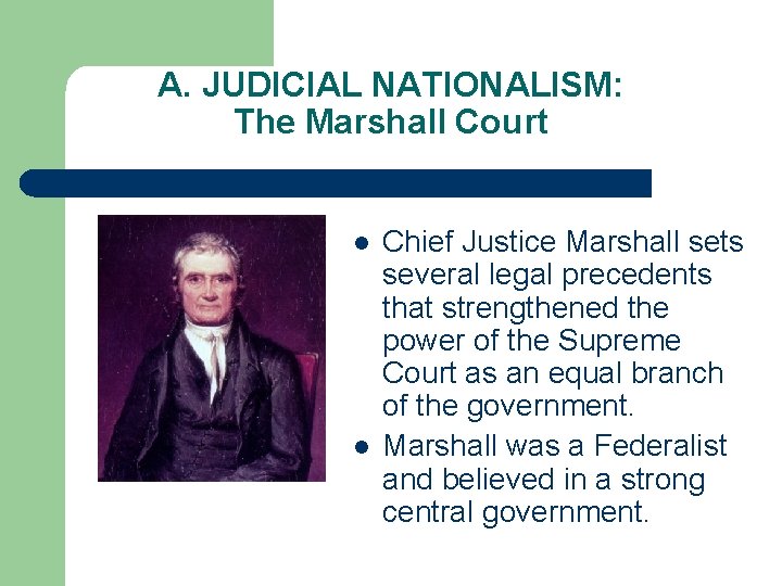 A. JUDICIAL NATIONALISM: The Marshall Court l l Chief Justice Marshall sets several legal