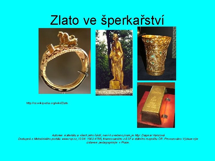 Zlato ve šperkařství http: //cs. wikipedia. org/wiki/Zlato Autorem materiálu a všech jeho částí, není-li