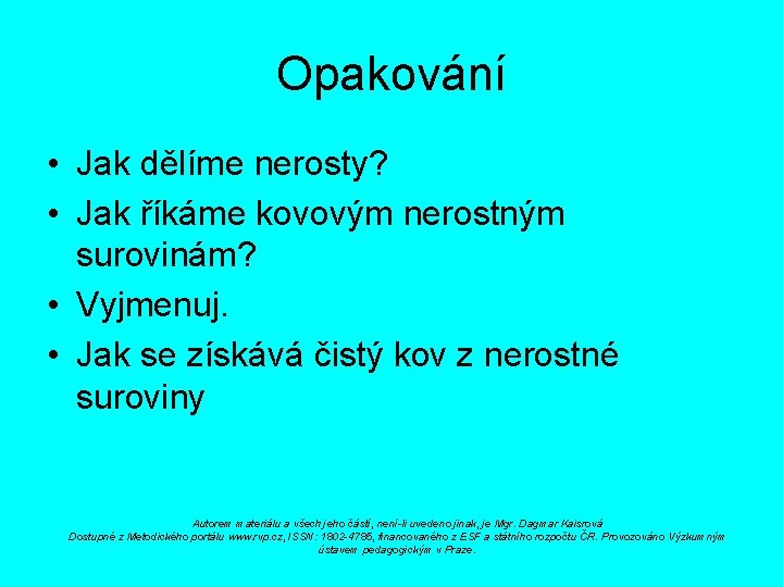 Opakování • Jak dělíme nerosty? • Jak říkáme kovovým nerostným surovinám? • Vyjmenuj. •