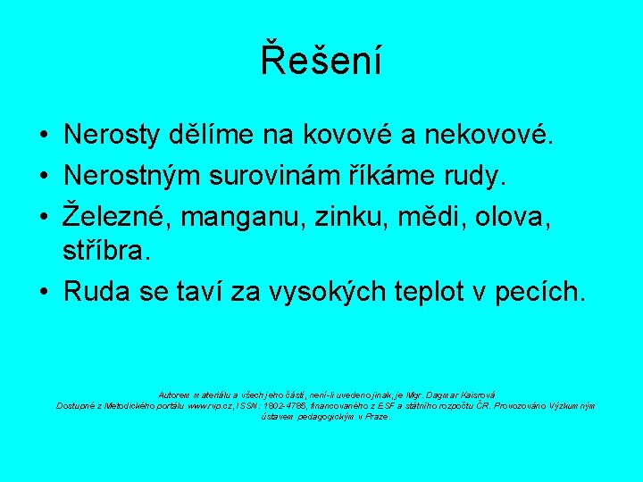 Řešení • Nerosty dělíme na kovové a nekovové. • Nerostným surovinám říkáme rudy. •