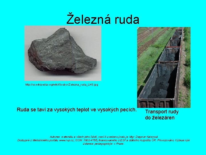 Železná ruda http: //cs. wikipedia. org/wiki/Soubor: Zelezna_ruda_LHS. jpg Ruda se taví za vysokých teplot