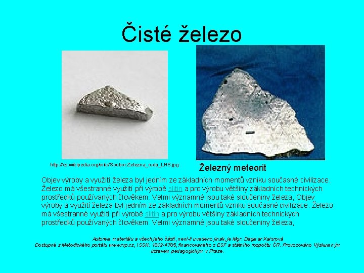 Čisté železo http: //cs. wikipedia. org/wiki/Soubor: Zelezna_ruda_LHS. jpg Železný meteorit Objev výroby a využití