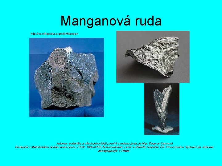 Manganová ruda http: //cs. wikipedia. org/wiki/Mangan Autorem materiálu a všech jeho částí, není-li uvedeno
