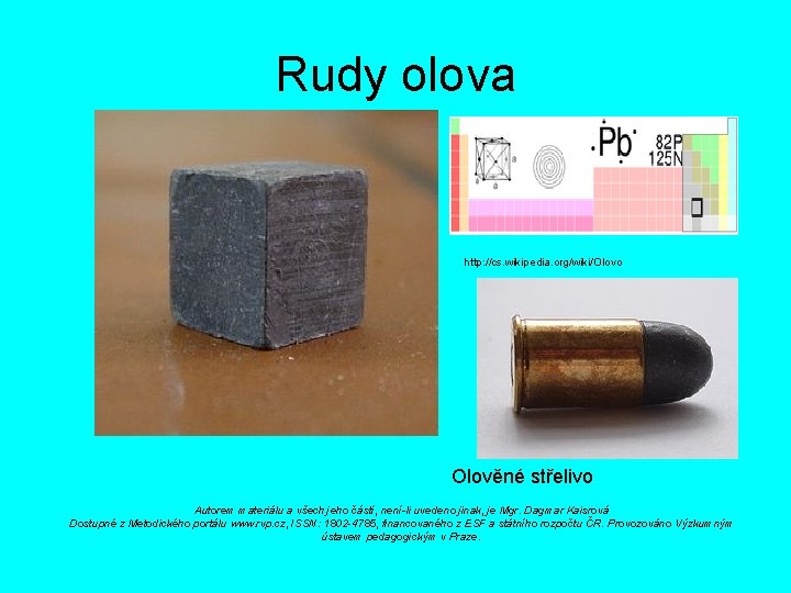 Rudy olova http: //cs. wikipedia. org/wiki/Olovo Olověné střelivo Autorem materiálu a všech jeho částí,