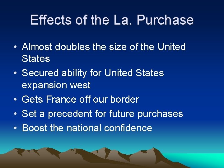 Effects of the La. Purchase • Almost doubles the size of the United States