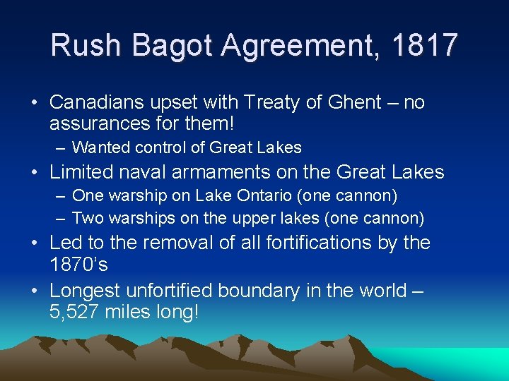 Rush Bagot Agreement, 1817 • Canadians upset with Treaty of Ghent – no assurances