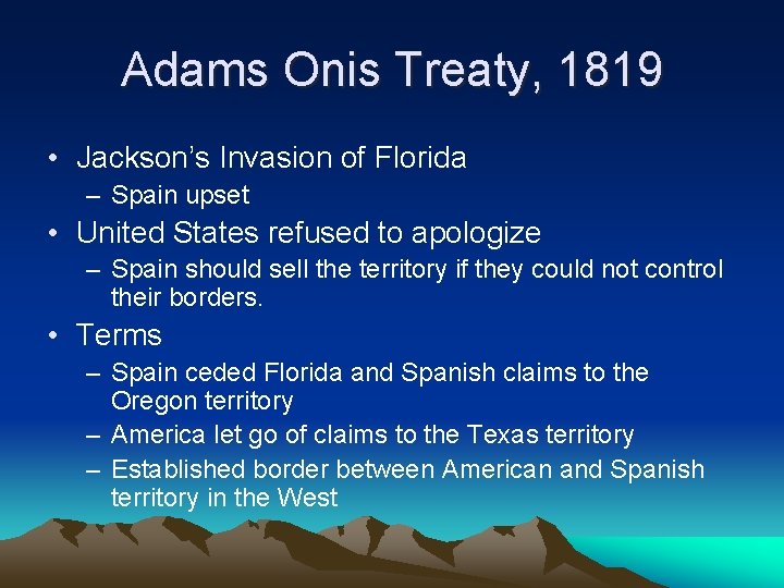 Adams Onis Treaty, 1819 • Jackson’s Invasion of Florida – Spain upset • United