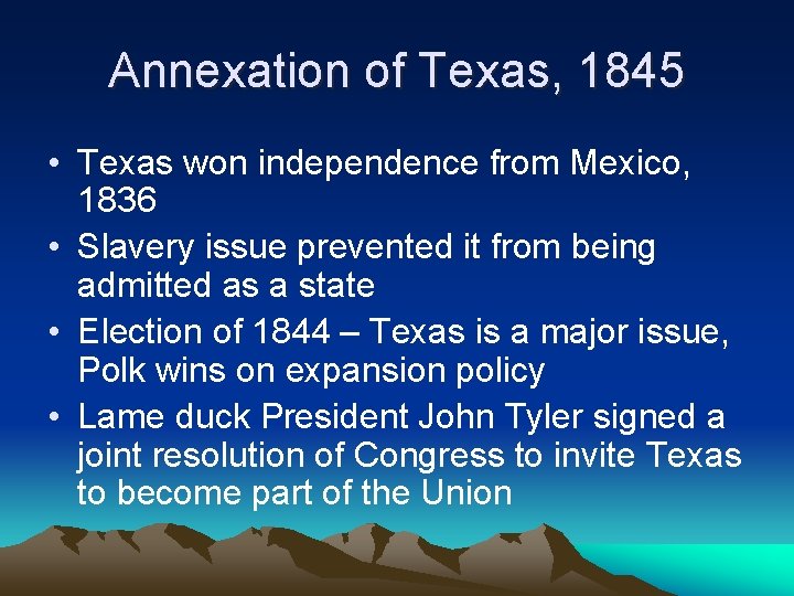 Annexation of Texas, 1845 • Texas won independence from Mexico, 1836 • Slavery issue