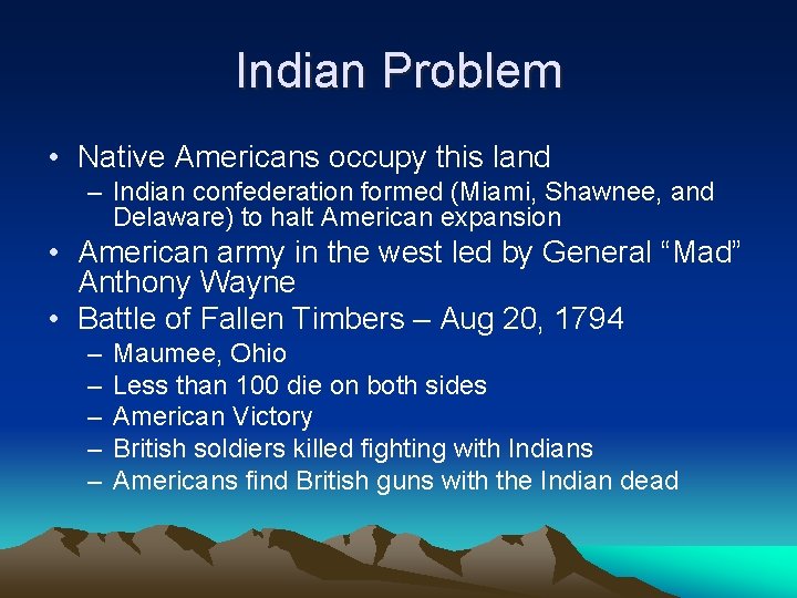 Indian Problem • Native Americans occupy this land – Indian confederation formed (Miami, Shawnee,