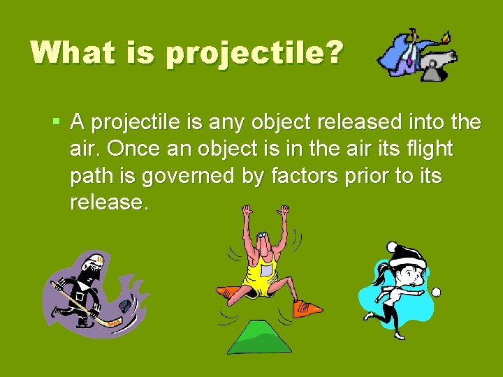 What is projectile? § A projectile is any object released into the air. Once