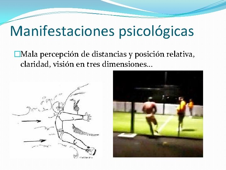 Manifestaciones psicológicas �Mala percepción de distancias y posición relativa, claridad, visión en tres dimensiones…