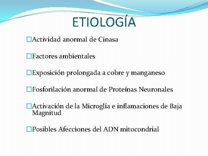 ETIOLOGÍA �Actividad anormal de Cinasa �Factores ambientales �Exposición prolongada a cobre y manganeso �Fosforilación