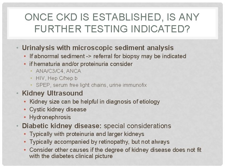 ONCE CKD IS ESTABLISHED, IS ANY FURTHER TESTING INDICATED? • Urinalysis with microscopic sediment