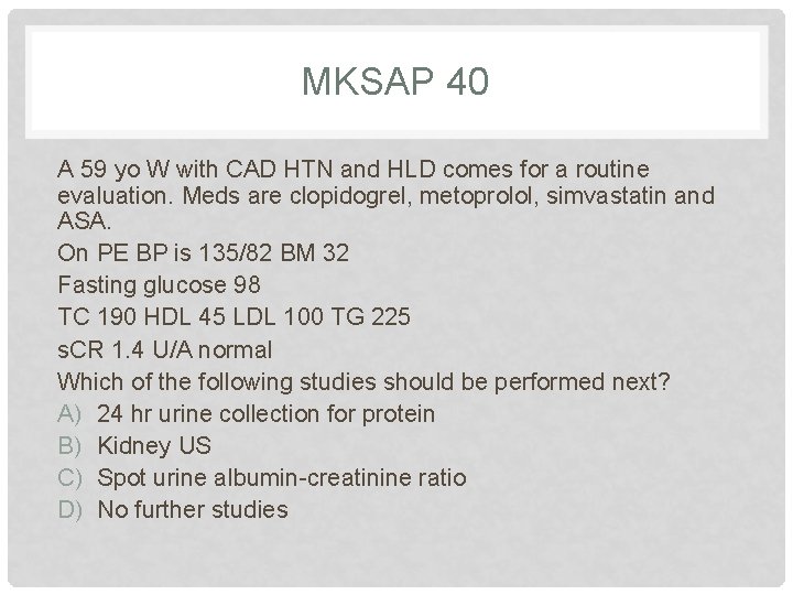 MKSAP 40 A 59 yo W with CAD HTN and HLD comes for a