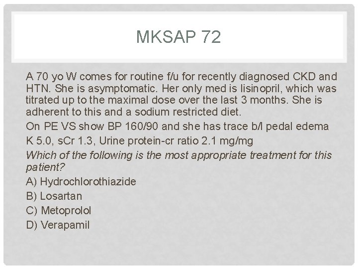 MKSAP 72 A 70 yo W comes for routine f/u for recently diagnosed CKD