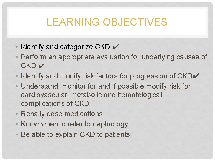 LEARNING OBJECTIVES • Identify and categorize CKD ✔ • Perform an appropriate evaluation for