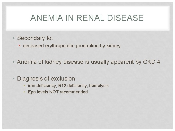 ANEMIA IN RENAL DISEASE • Secondary to: • deceased erythropoietin production by kidney •