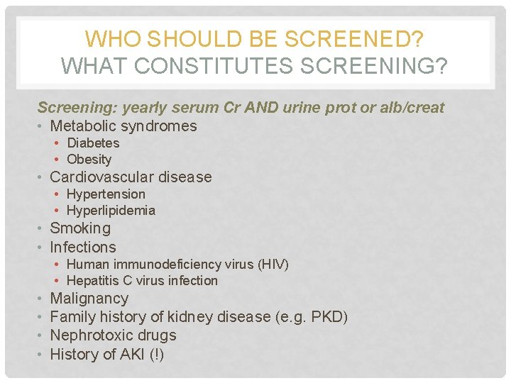WHO SHOULD BE SCREENED? WHAT CONSTITUTES SCREENING? Screening: yearly serum Cr AND urine prot