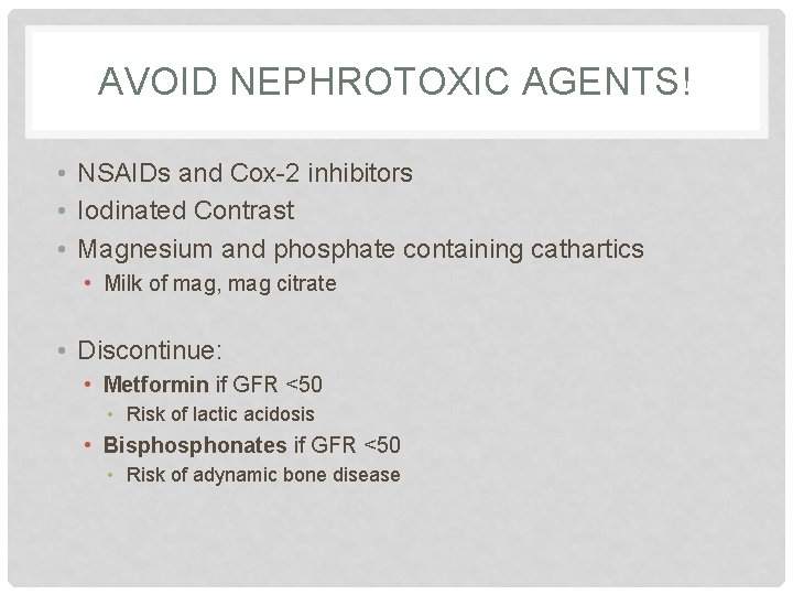 AVOID NEPHROTOXIC AGENTS! • NSAIDs and Cox-2 inhibitors • Iodinated Contrast • Magnesium and