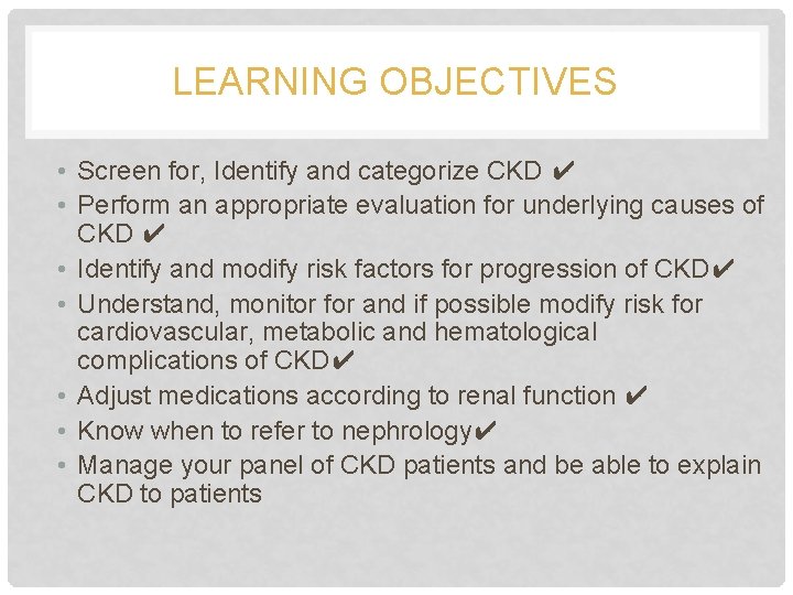 LEARNING OBJECTIVES • Screen for, Identify and categorize CKD ✔ • Perform an appropriate