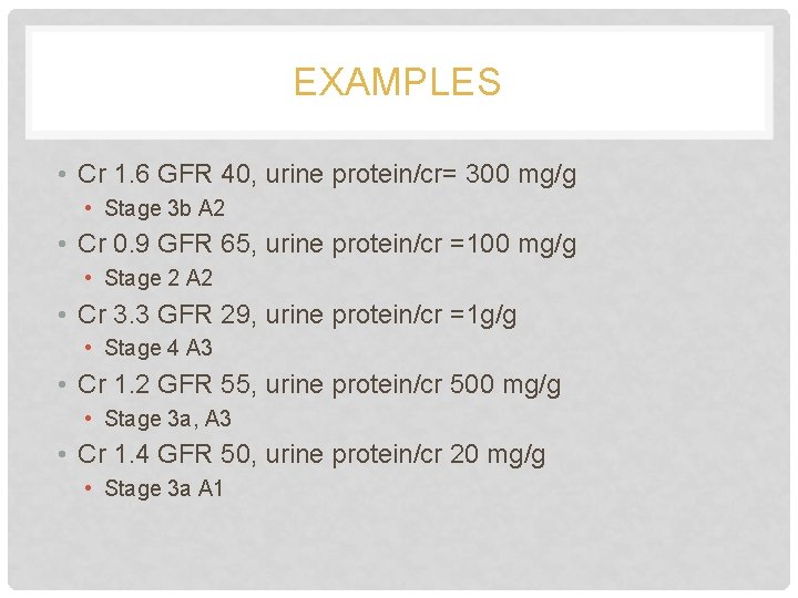 EXAMPLES • Cr 1. 6 GFR 40, urine protein/cr= 300 mg/g • Stage 3