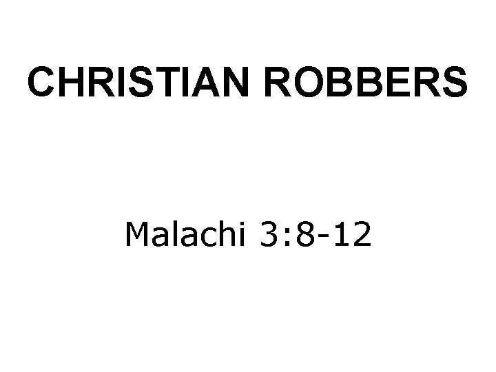 CHRISTIAN ROBBERS Malachi 3: 8 -12 