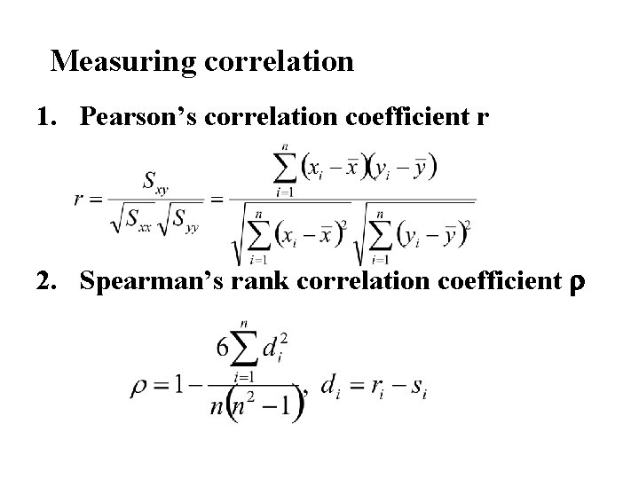 Measuring correlation 1. Pearson’s correlation coefficient r 2. Spearman’s rank correlation coefficient r 
