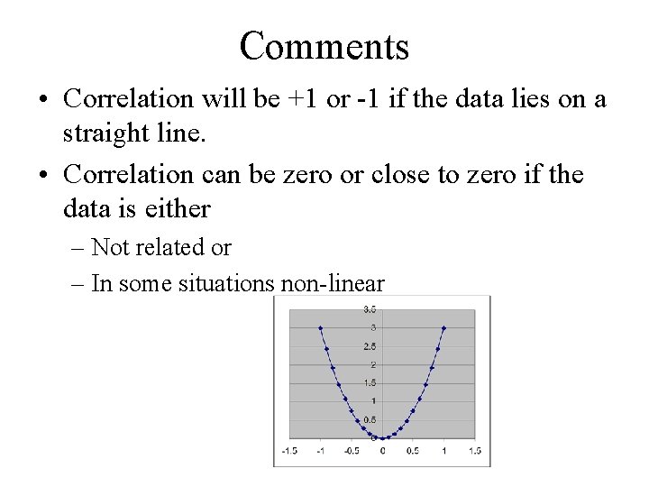 Comments • Correlation will be +1 or -1 if the data lies on a