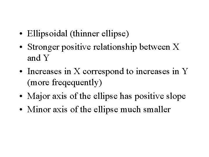  • Ellipsoidal (thinner ellipse) • Stronger positive relationship between X and Y •