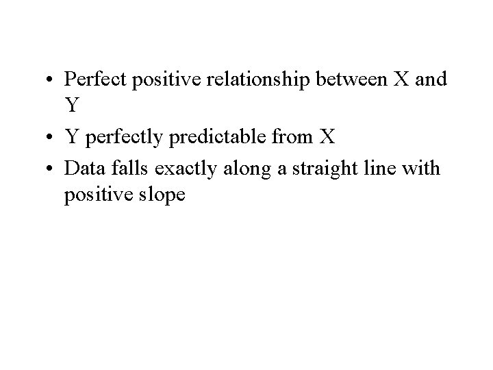  • Perfect positive relationship between X and Y • Y perfectly predictable from