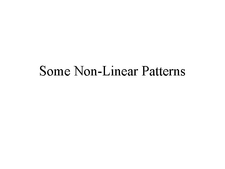 Some Non-Linear Patterns 