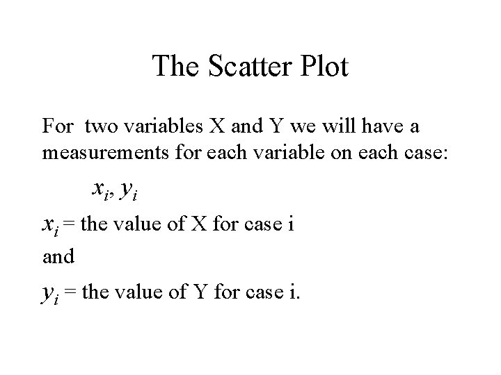 The Scatter Plot For two variables X and Y we will have a measurements