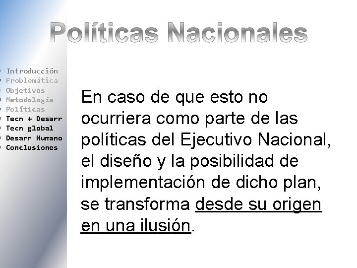  Introducción Problemática Objetivos Metodología Políticas Tecn + Desarr Tecn global Desarr Humano Conclusiones